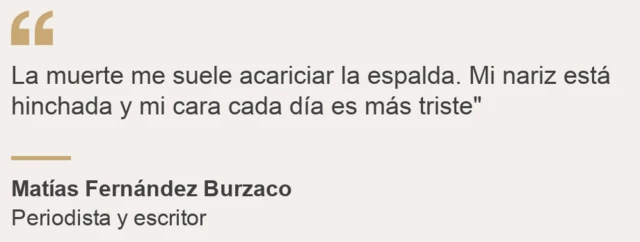 La muerte me suele acariciar la espalda. Mi nariz está hinchada y mi cara cada día es más triste.