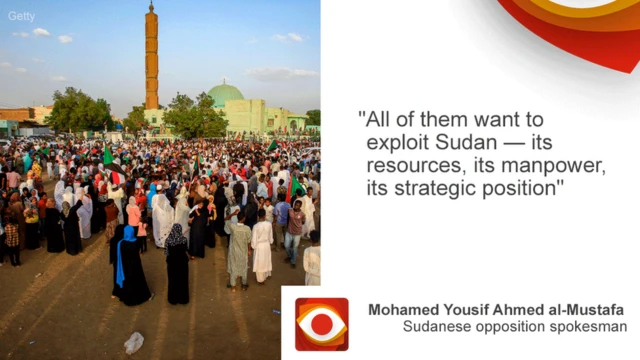 "All of them want to exploit Sudan - its resources, its manpower, its strategic position," said Mohamed Yousif Ahmed al-Mustafa, Sudanese opposition spokesman