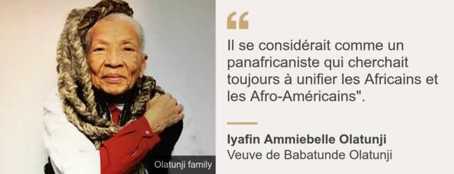 Boîte de citations. Iyafin Ammiebelle Olatunji : "Il se considérait comme un panafricaniste qui a toujours cherché à unifier les Africains et les Afro-Américains".