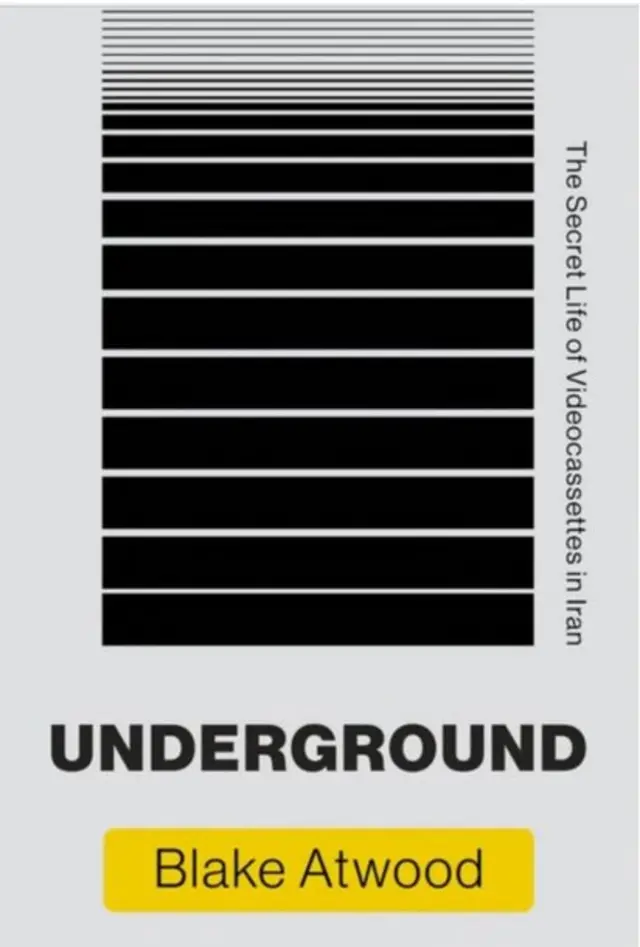 زیرزمین: زندگی اسرارآمیز نوارهای ویدیو در ایران" نوشته بلیک آتوود