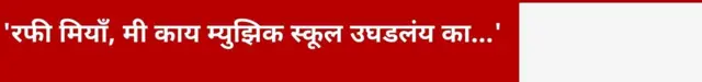 'रफी मियाँ, मी काय म्युझिक स्कूल उघडलंय का...'
