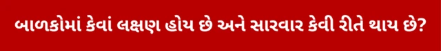 બાળકોમાં કેવાં લક્ષણ જોવાં મળે છે અને સારવાર કેવી રીતે થાય છે?