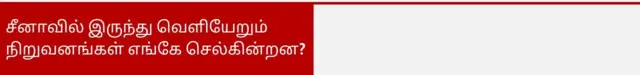 சீனாவில் இருந்து வெளியேறும் நிறுவனங்கள் எங்கே செல்கின்றன?