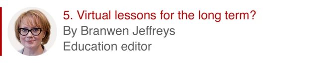 5. Virtual lessons for the long term? By Branwen Jeffreys, education editor