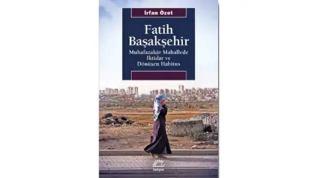 Fatih Başakşehir Muhafazakar Mahallede İktidar ve Dönüşen Habitus