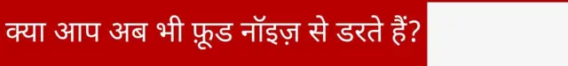 क्या आप अब भी फ़ूड नॉइज़ से डरते हैं?