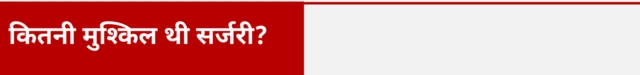 कितनी मुश्किल थी सर्जरी