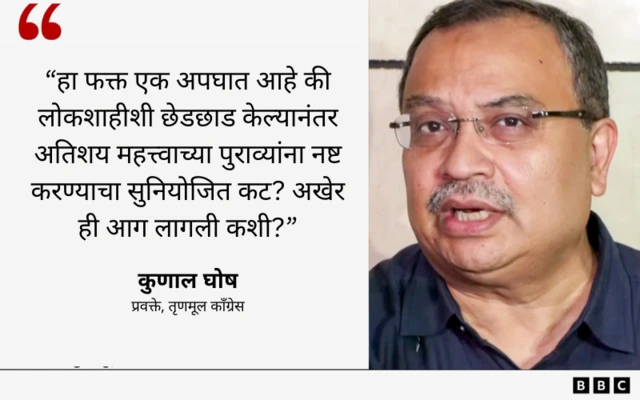 हा फक्त एक अपघात आहे की लोकशाहीशी छेडछाड केल्यानंतर अतिशय महत्त्वाच्या पुराव्यांना नष्ट करण्याचा सुनियोजित कट? अखेर ही आग लागली कशी?
- कुणाल घोष
प्रवक्ते, तृणमूल काँग्रेस
