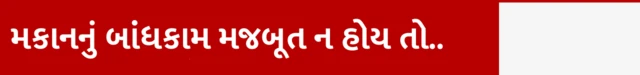 મકાનનું બાંધકામ મજબૂત ન હોય તો..