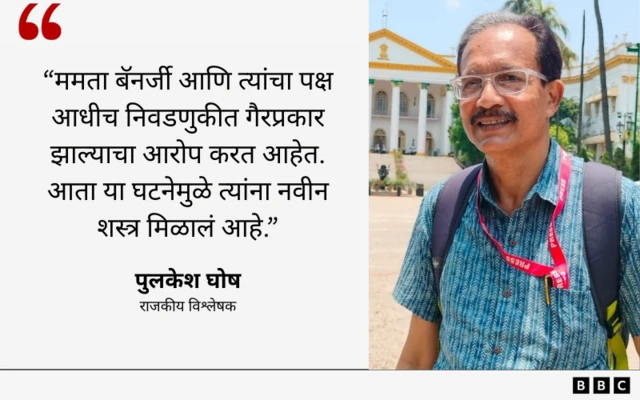 "ममता बॅनर्जी आणि त्यांचा पक्ष आधीच निवडणुकीत गैरप्रकार झाल्याचा आरोप करत आहेत. आता या घटनेमुळे त्यांना नवीन शस्त्र मिळालं आहे."
- पुलकेश घोष
राजकीय विश्लेषक

