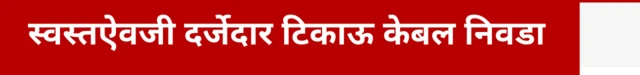स्वस्तातील केबलऐवजी दर्जेदार टिकाऊ केबल ठरतात फायदेशीर