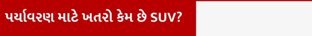 SUV, કાર, વ્હીકલ, કારનું વેચાણ, ટ્રાન્સપોર્ટ, જળવાયુ પરિવર્તન, બીબીસી ગુજરાતી , એસયુવીને કારણે પર્યાવરણ ઉપર જોખમ કેમ