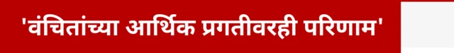 'वंचितांच्या आर्थिक प्रगतीवरही परिणाम'