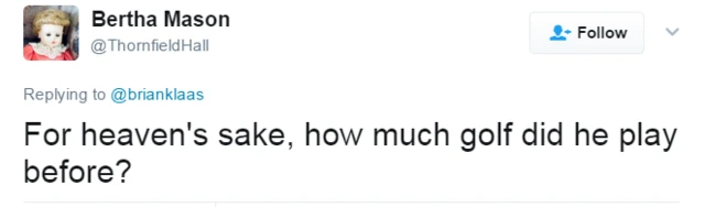 Bertha Mason tweets: "For heaven's sake, how much golf did he play before?"