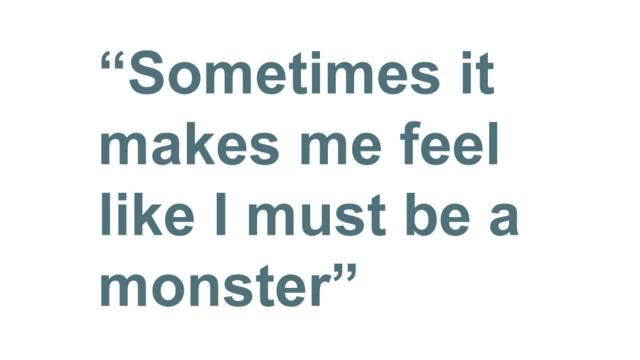 Quotation: "Sometimes it makes me feel like I must be a monster"