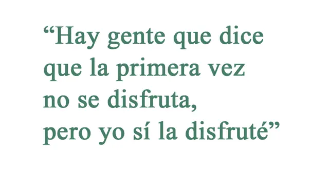 Cita: "Hay gente que dice que la primera vez no se disfruta, pero yo sí la disfruté"