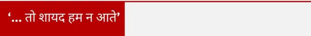 ... तो शायद हम न आते