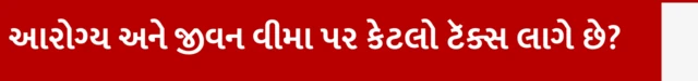 આરોગ્ય અને જીવન વીમા પૉલિસી પર કેટલો ટૅક્સ લાગે છે?