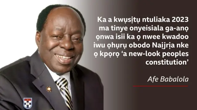 Afe Babalola si, "Ka a kwụsịtụ ntuliaka 2023 ma tinye onyeisiala ga-anọ ọnwa isii ka ọ nwee kwadoo iwu ọhụrụ obodo Naịjrịa nke ọ kpọrọ ‘a new-look peoples constitution’"