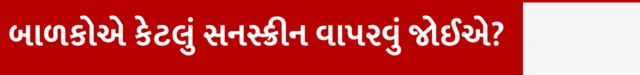 બાળકો અને નાના બાળકોએ કેટલું સનસ્ક્રીન વાપરવું જોઈએ? ઉનાળામાં કયું સન સ્ક્રીન લોશન કે ક્રીમ વાપરવું, તેના એસપીએફ કેટલા હોવા જોઈએ, ત્વચા માટે કયું સનસ્ક્રીન સારું, બીબીસી ગુજરાતી સાથે સમજો, બીબીસી ગુજરાતી, બીબીસી ન્યૂઝ ગુજરાતી 