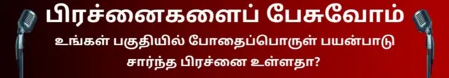 உங்கள் பகுதியில் போதைப்பொருள் பிரச்னை உள்ளதா? கருத்துகள், அனுபவங்களை பகிர இங்கே கிளிக் செய்யவும்