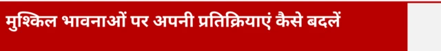 मुश्किल भावनाओं पर प्रतिक्रियाएं बदलने के तरीके भी एक्सपर्ट बताते हैं 