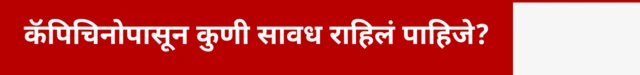 कॅपिचिनोपासून कुणी सावध राहिलं पाहिजे?