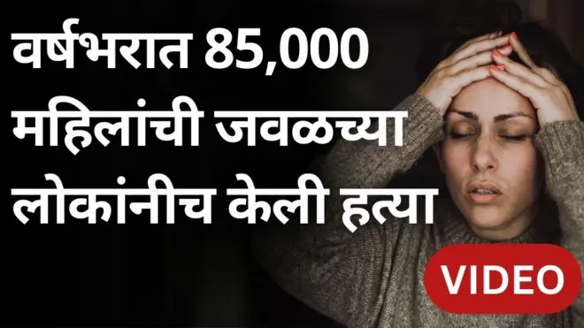वर्षभरात 85 हजार महिलांची त्यांच्या जवळच्याच व्यक्तींकडून हत्या का झाली?