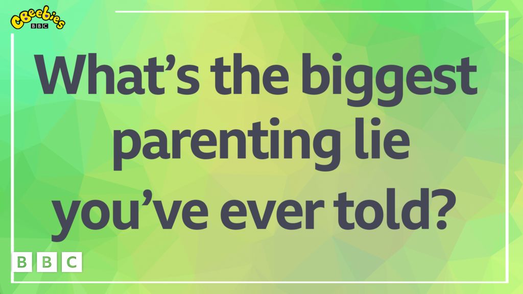What's the biggest parenting lie you've ever told? CBeebies