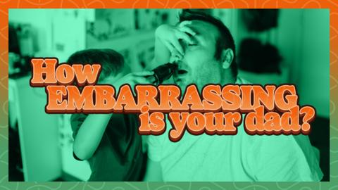 How embarrassing is your dad?