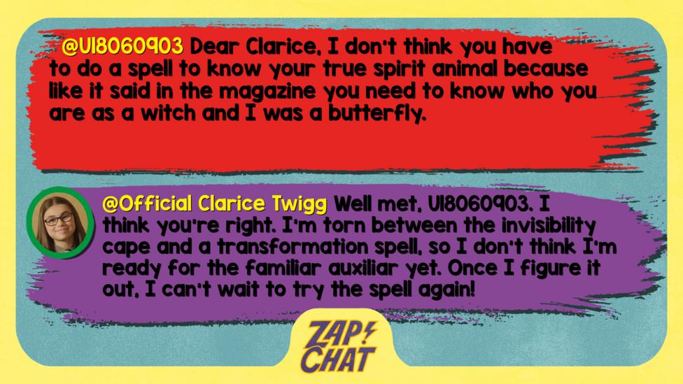 U18060903: Dear Clarice, I don\u2019t think you have to do a spell to know your true spirit animal because like it said in the magazine you need to know who you are as a witch and I was a butterfly.  Clarice: Well met, U18060903. I think you\u2019re right. I\u2019m torn between the invisibility cape and a transformation spell, so I don\u2019t think I\u2019m ready for the familiar auxiliar yet. Once I figure it out, I can\u2019t wait to try the spell again!