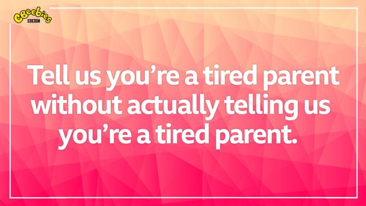 Tell us you're a tired parent without telling us you're a tired parent ...