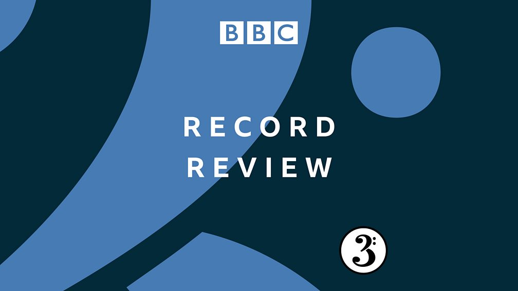 BBC Radio 3 Record Review, February 1 Disc of the Week