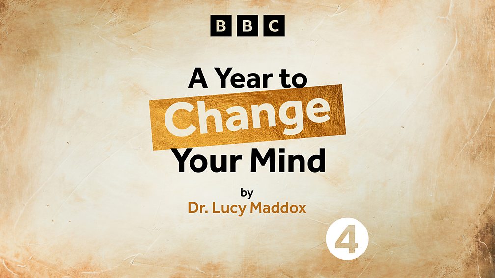 BBC Radio 4 - A Year to Change Your Mind by Dr Lucy Maddox - Available now