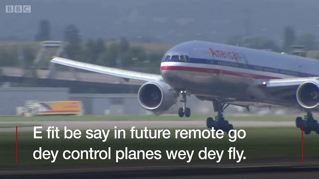 You Fit Enter Plane Wey No Get Pilot BBC News Pidgin