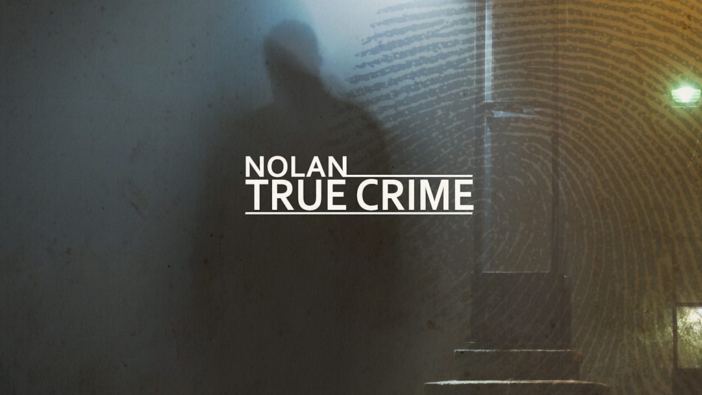 BBC Sounds - Nolan True Crime - Available Episodes