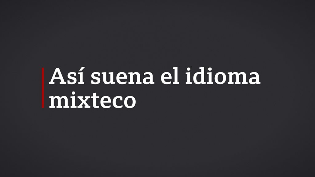 Cómo es el chalcatongo mixtec, el idioma que se habla en partes de México y  . y qué lo hace diferente al español - BBC News Mundo
