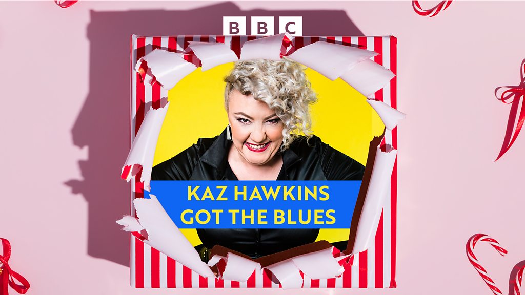 Kaz Hawkins Got The Blues - Kaz Hawkins Got The Xmas Blues - Bbc Sounds