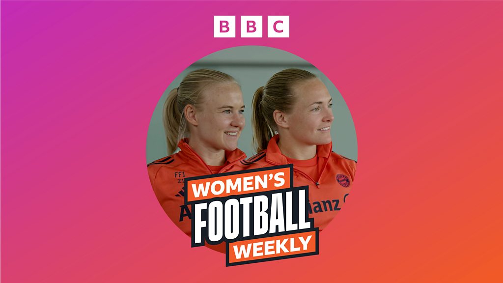 Women's Football Weekly Extra: Inside Bayern Munich with Harder and Eriksson