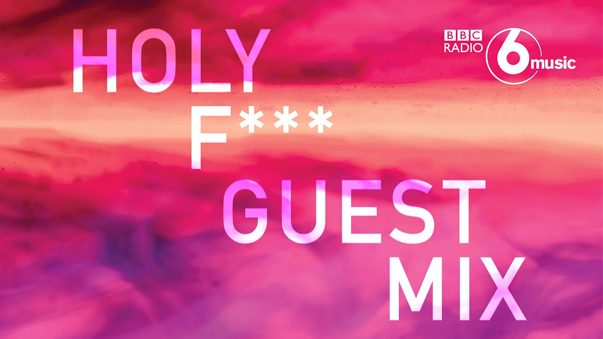 BBC Radio 6 Music Tom Ravenscroft, Holy F*** guest mix, Listen To The