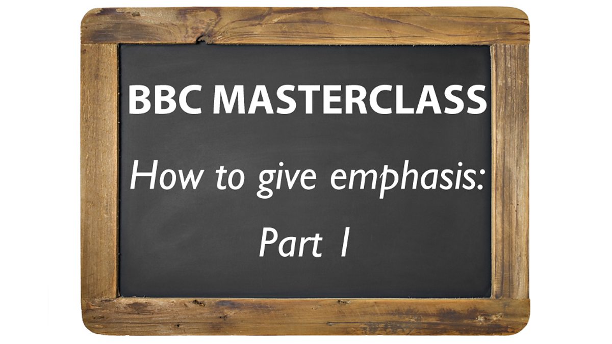 BBC - BBC Learning English, BBC Masterclass: Emphasis Part 1
