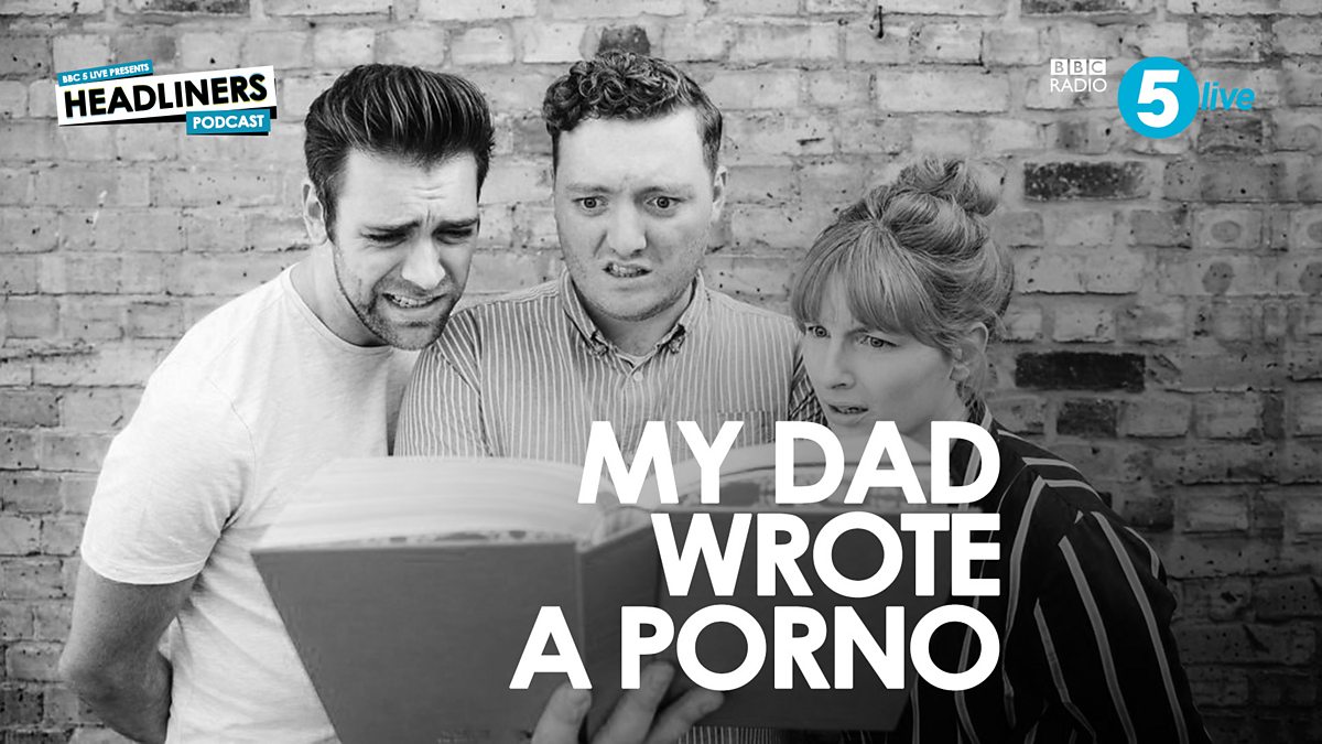 BBC Radio 5 Live - Headliners with Nihal Arthanayake, My Dad Wrote a Porno