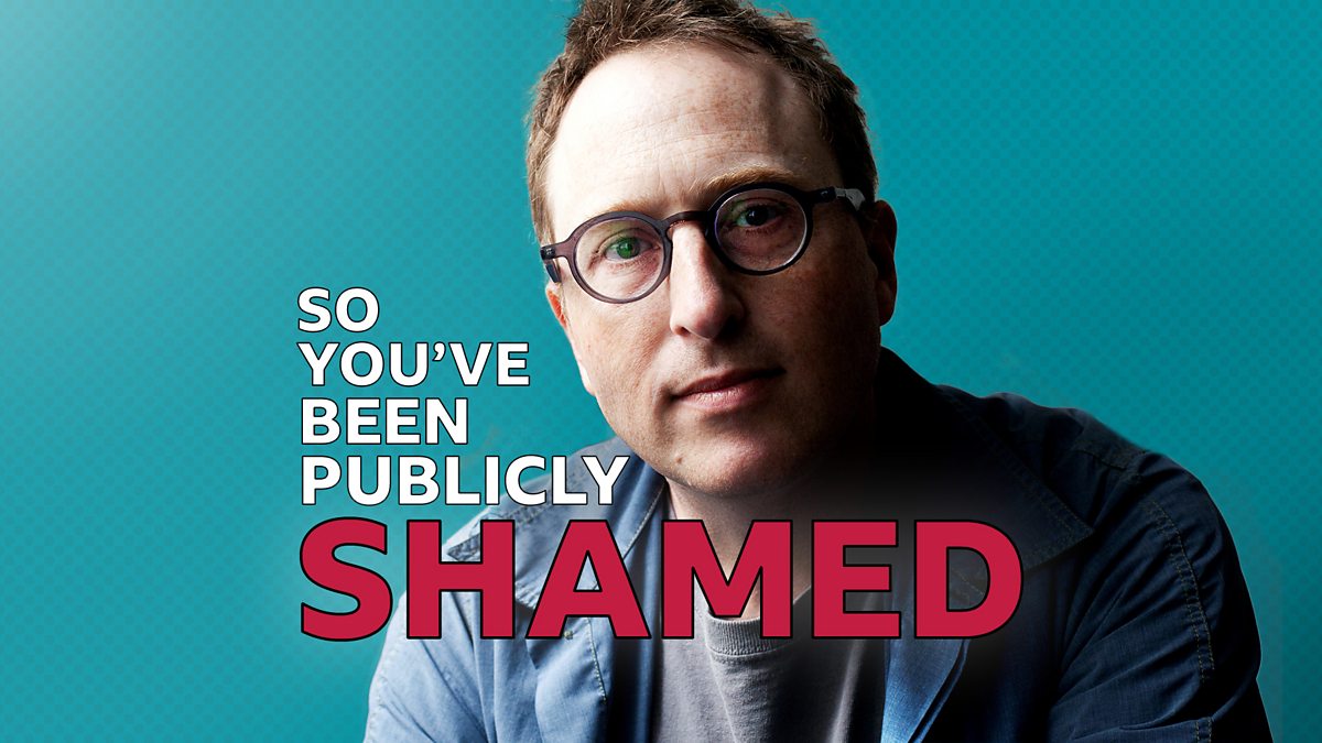 BBC Radio 4 - So You’ve Been Publicly Shamed by Jon Ronson - How shame has evolved in the digital age