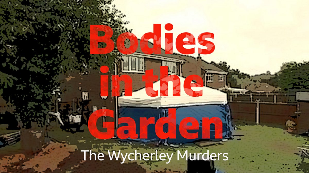 BBC Radio Nottingham - Bodies in the Garden: The Wycherley Murders - Available now