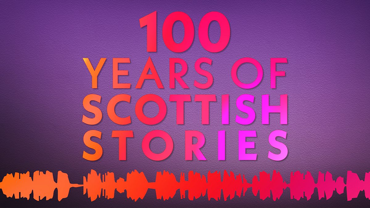 BBC Radio Scotland - 100 Years of Scottish Stories