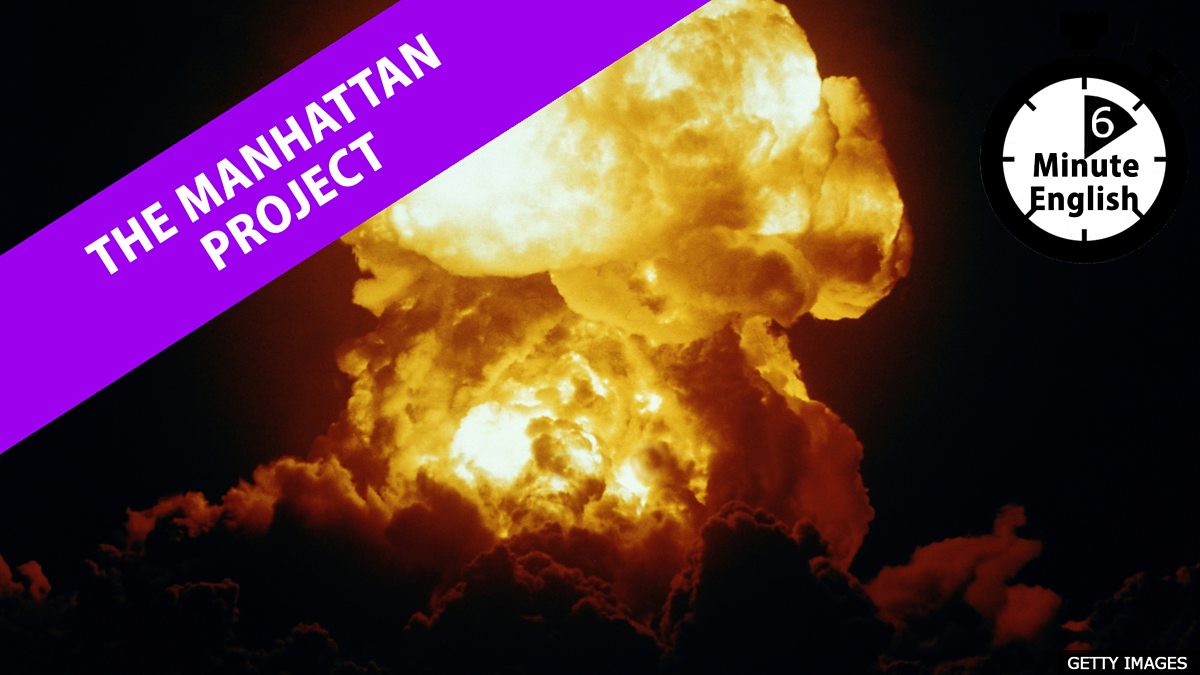 BBC - BBC Learning English, 6 Minute English - The Manhattan Project