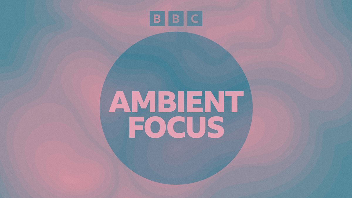 BBC Radio 6 Music - Ambient Focus