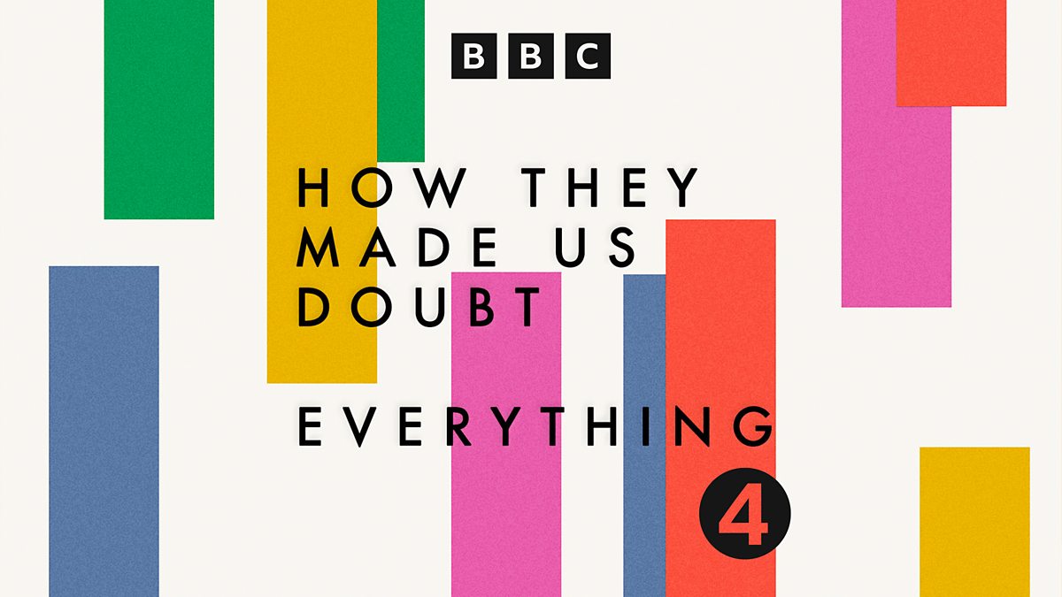 BBC Radio 4 - How They Made Us Doubt Everything