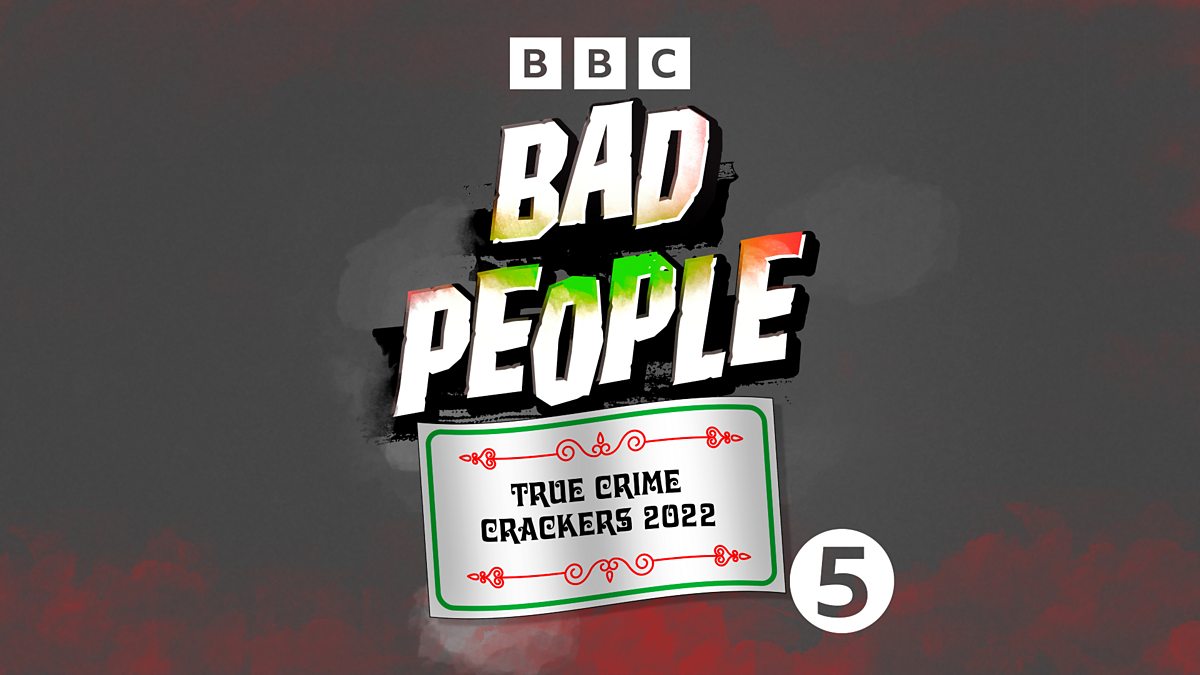 Bbc Radio 5 Live Bad Peoples 2022 True Crime Crackers 8319