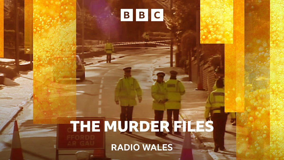 BBC Radio Wales - The Murder Files - Available Now